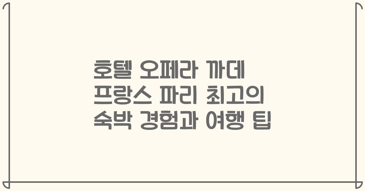 호텔 오페라 까데 프랑스 파리 최고의 숙박 경험과 여행 팁