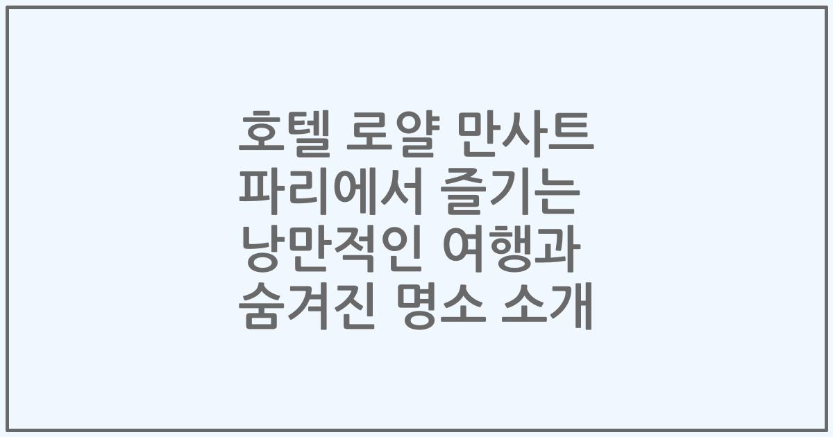 호텔 로얄 만사트 파리에서 즐기는 낭만적인 여행과 숨겨진 명소 소개