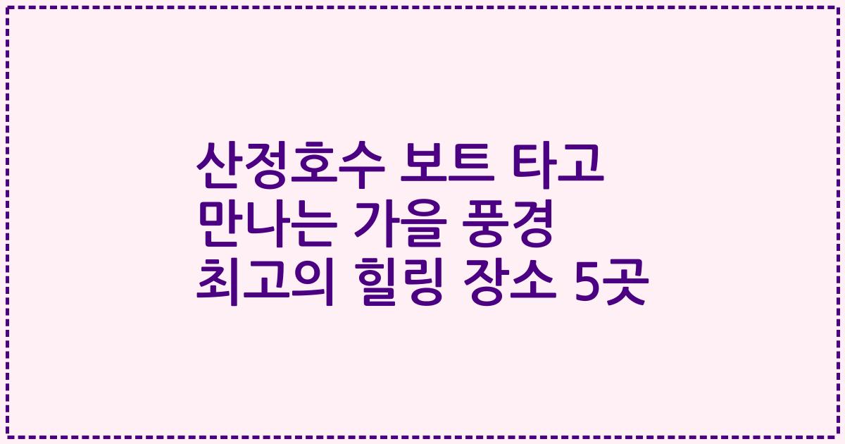 산정호수 보트 타고 만나는 가을 풍경 최고의 힐링 장소 5곳