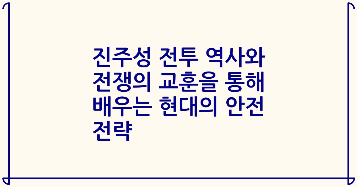 진주성 전투 역사와 전쟁의 교훈을 통해 배우는 현대의 안전 전략