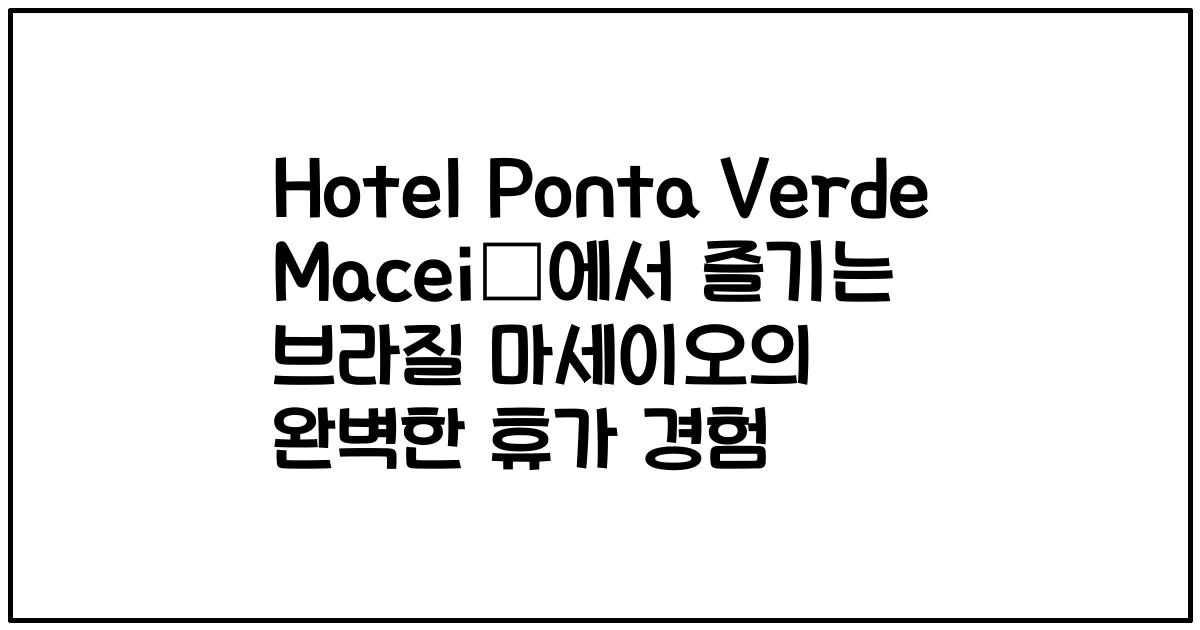 Hotel Ponta Verde Maceió에서 즐기는 브라질 마세이오의 완벽한 휴가 경험