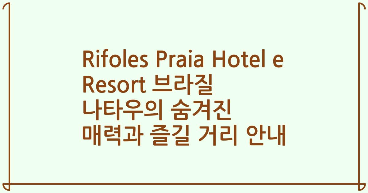 Rifoles Praia Hotel e Resort 브라질 나타우의 숨겨진 매력과 즐길 거리 안내