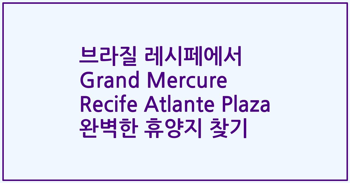 브라질 레시페에서 Grand Mercure Recife Atlante Plaza 완벽한 휴양지 찾기