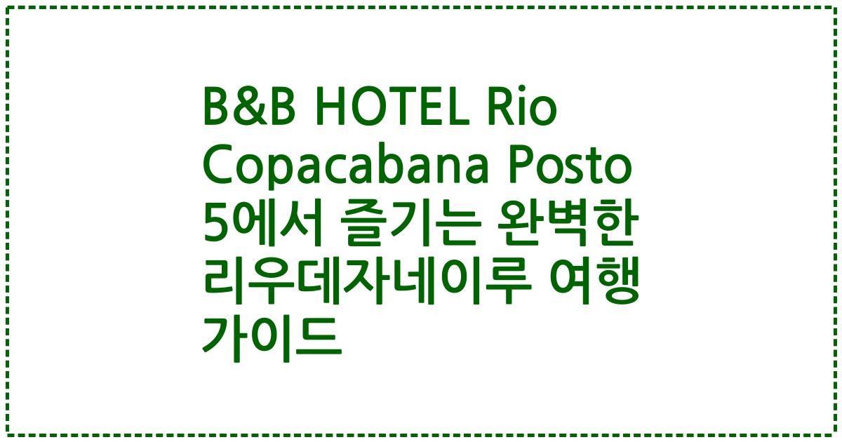 B&B HOTEL Rio Copacabana Posto 5에서 즐기는 완벽한 리우데자네이루 여행 가이드