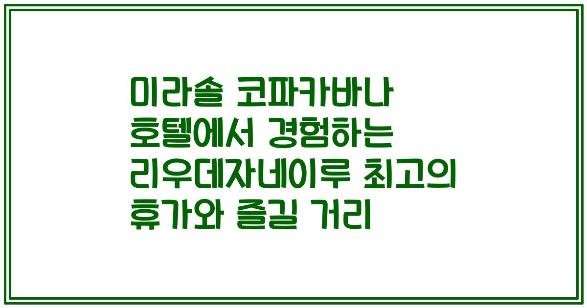 미라솔 코파카바나 호텔에서 경험하는 리우데자네이루 최고의 휴가와 즐길 거리