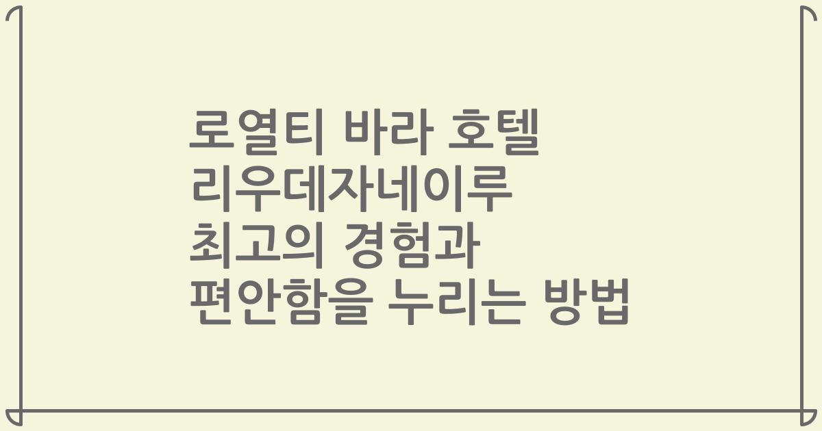 로열티 바라 호텔 리우데자네이루 최고의 경험과 편안함을 누리는 방법