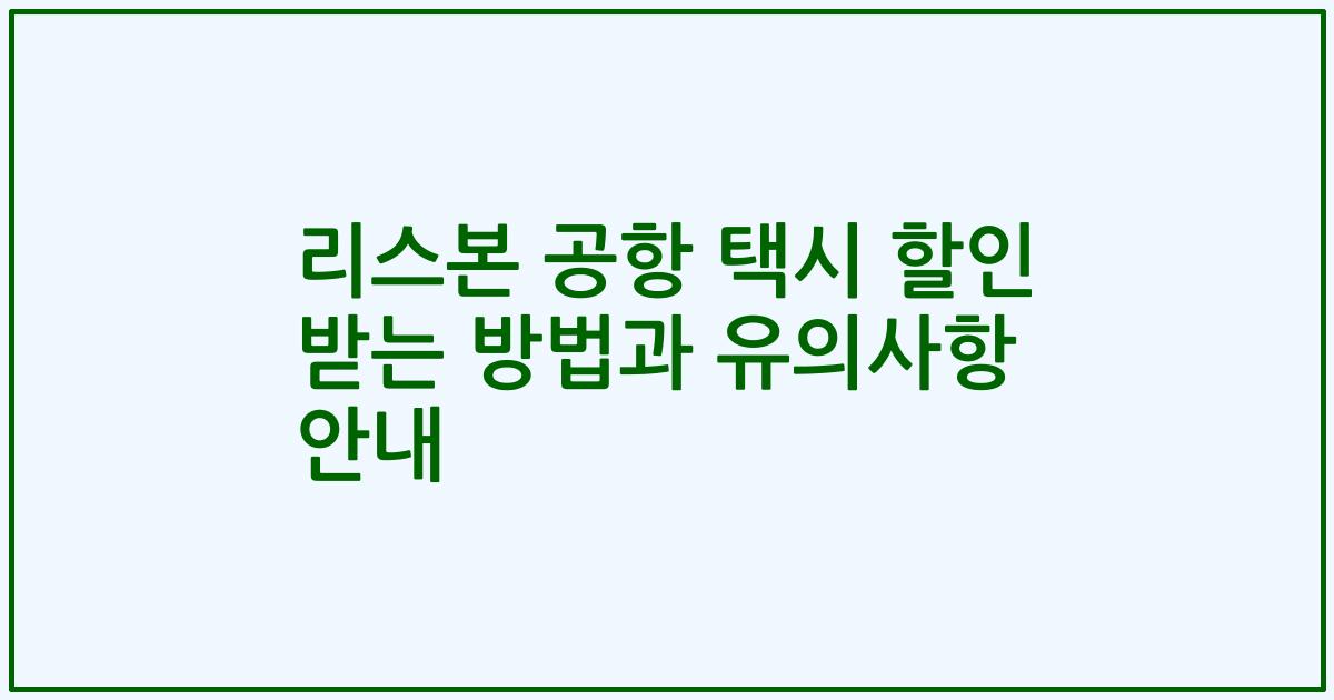 리스본 공항 택시 할인 받는 방법과 유의사항 안내