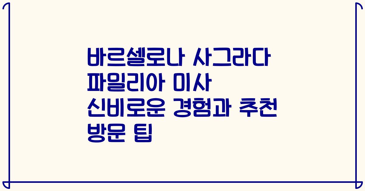 바르셀로나 사그라다 파밀리아 미사 신비로운 경험과 추천 방문 팁