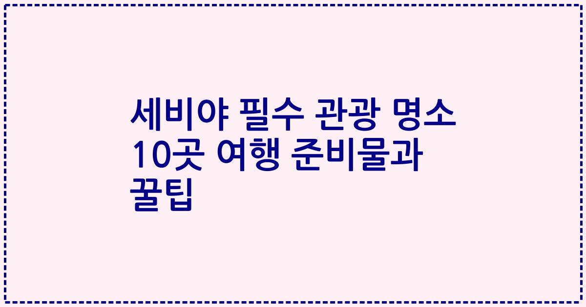 세비야 필수 관광 명소 10곳 여행 준비물과 꿀팁