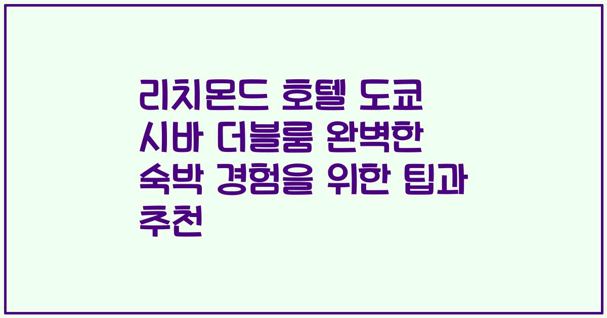 리치몬드 호텔 도쿄 시바 더블룸 완벽한 숙박 경험을 위한 팁과 추천