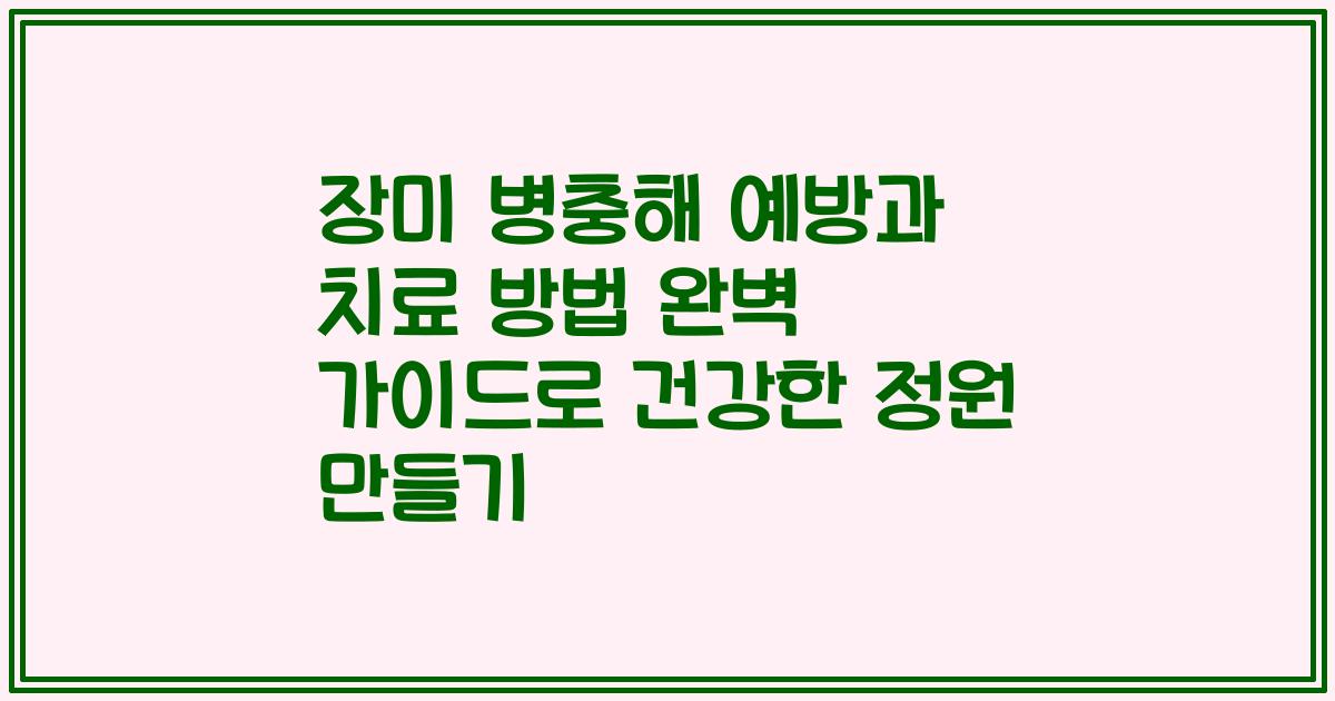 장미 병충해 예방과 치료 방법 완벽 가이드로 건강한 정원 만들기