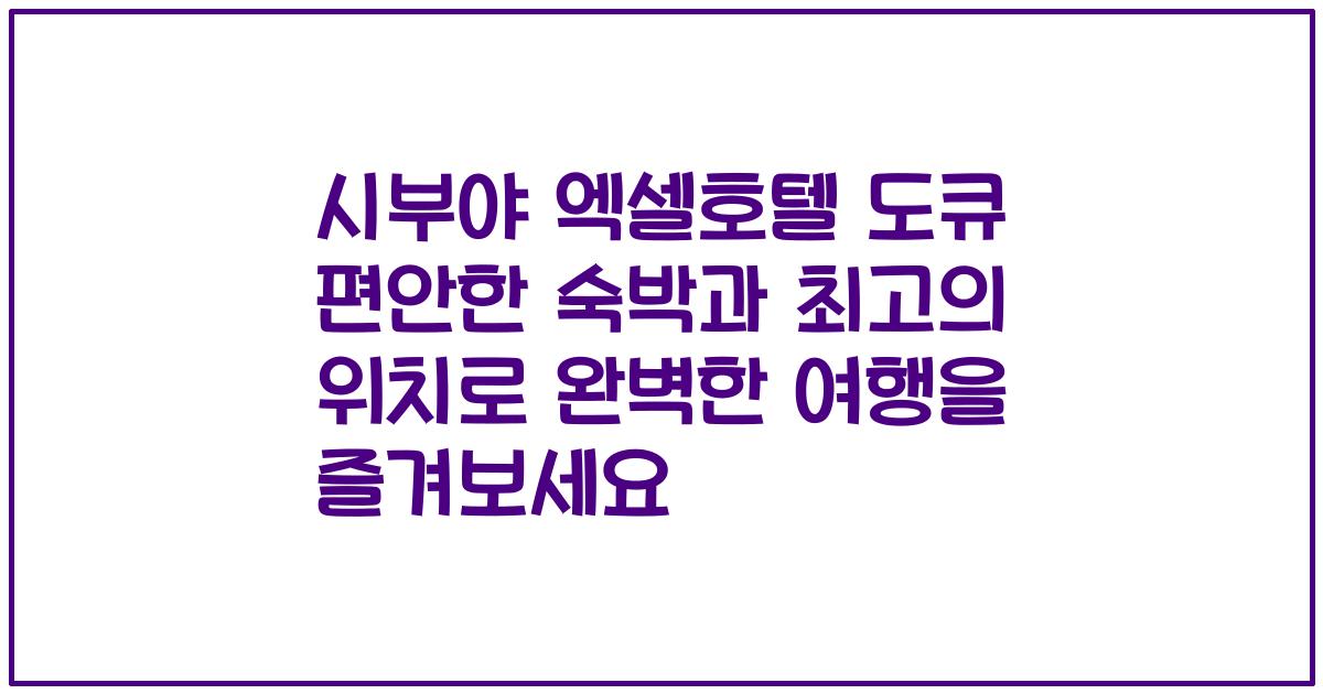 시부야 엑셀호텔 도큐 편안한 숙박과 최고의 위치로 완벽한 여행을 즐겨보세요