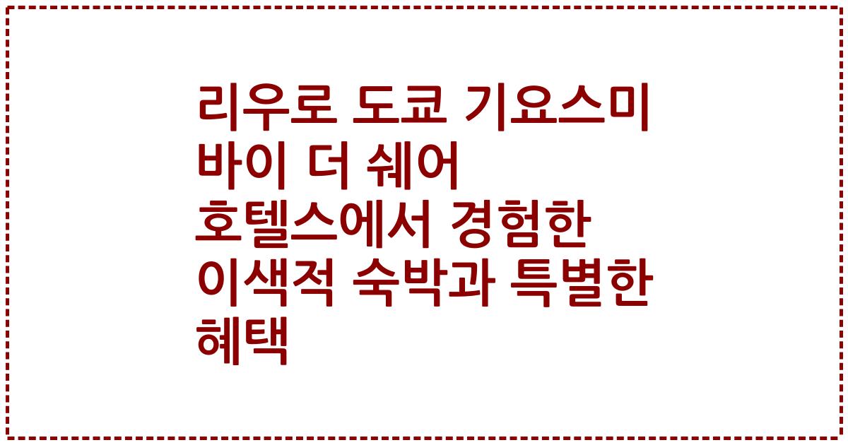 리우로 도쿄 기요스미 바이 더 쉐어 호텔스에서 경험한 이색적 숙박과 특별한 혜택