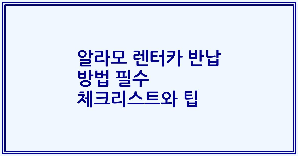 알라모 렌터카 반납 방법 필수 체크리스트와 팁