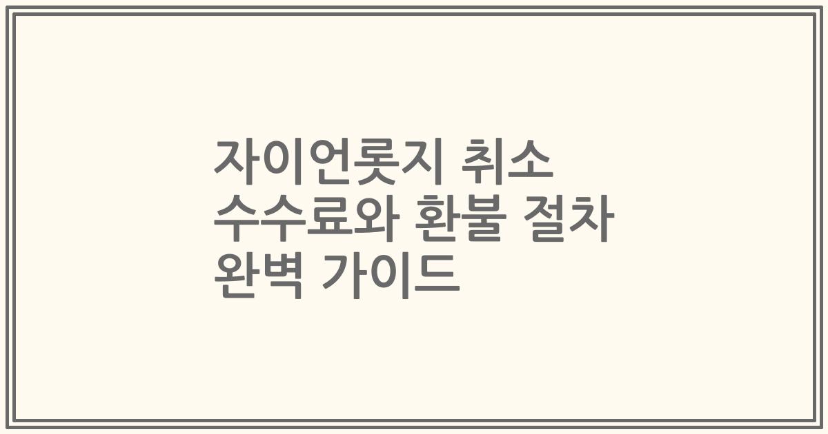 자이언롯지 취소 수수료와 환불 절차 완벽 가이드
