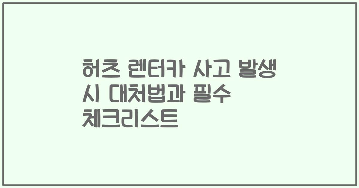 허츠 렌터카 사고 발생 시 대처법과 필수 체크리스트