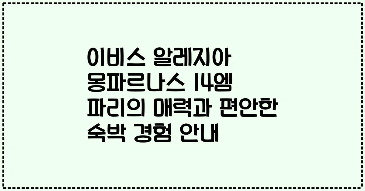 이비스 알레지아 몽파르나스 14엠 파리의 매력과 편안한 숙박 경험 안내