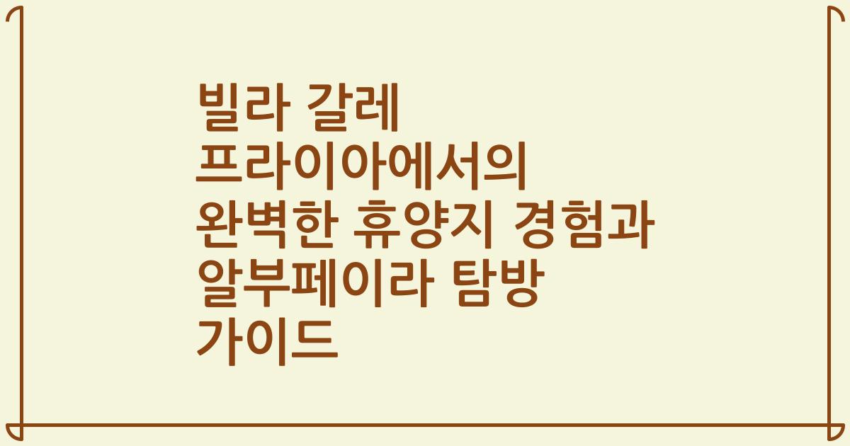 빌라 갈레 프라이아에서의 완벽한 휴양지 경험과 알부페이라 탐방 가이드