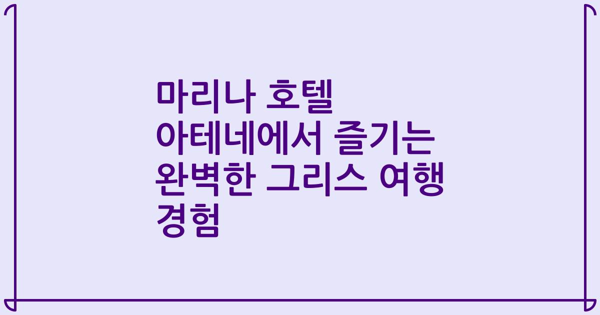 마리나 호텔 아테네에서 즐기는 완벽한 그리스 여행 경험