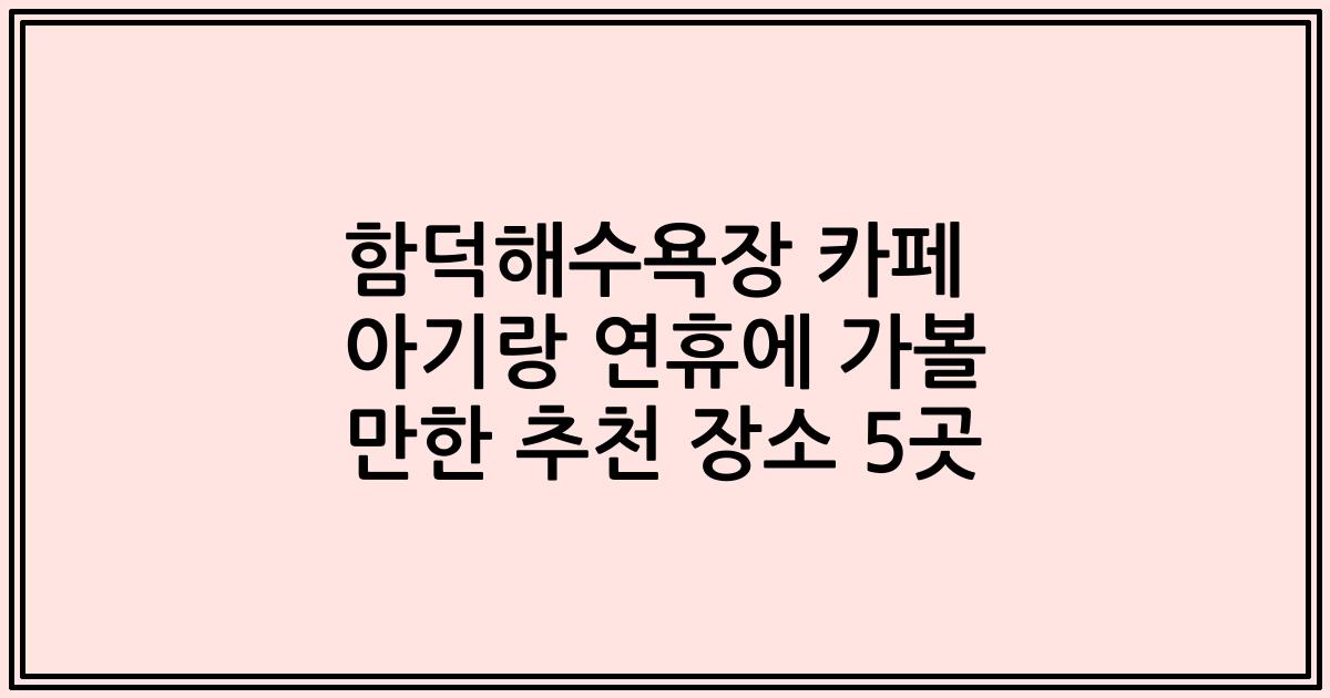 함덕해수욕장 카페 아기랑 연휴에 가볼 만한 추천 장소 5곳