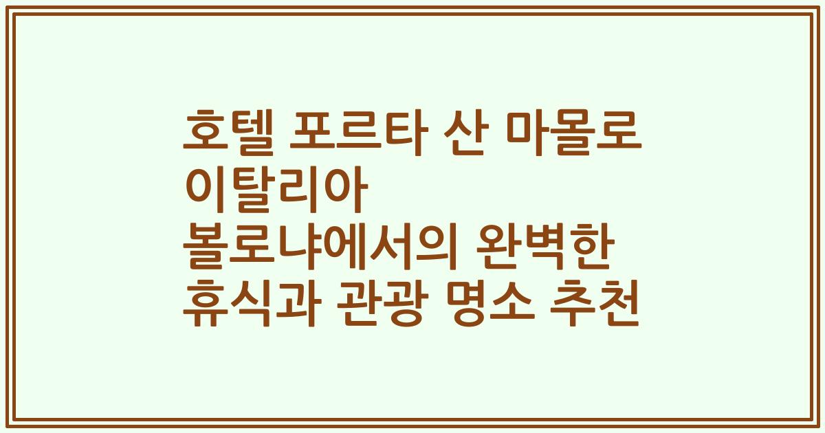 호텔 포르타 산 마몰로 이탈리아 볼로냐에서의 완벽한 휴식과 관광 명소 추천