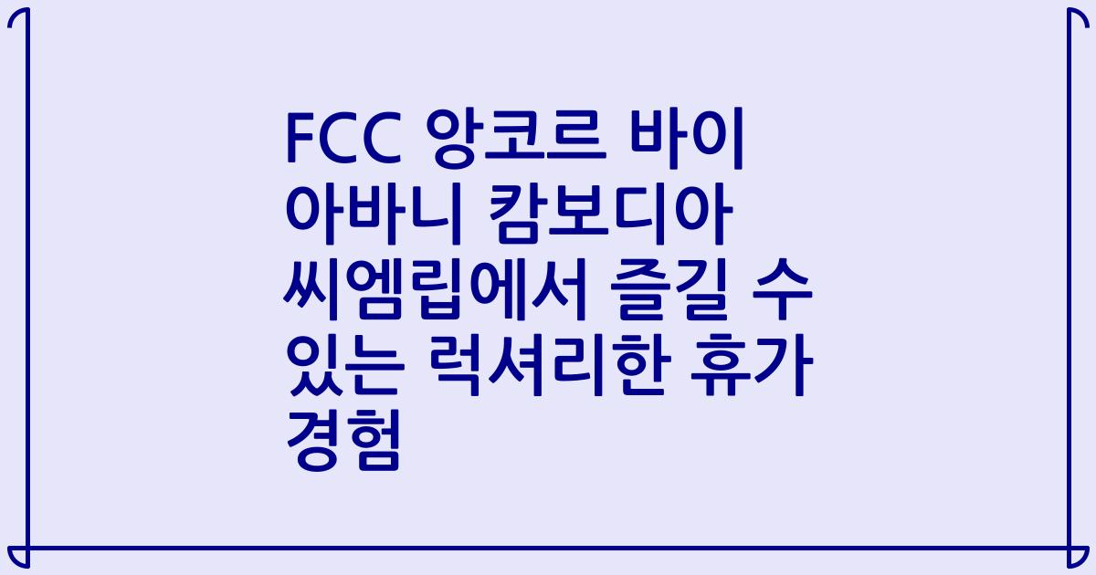 FCC 앙코르 바이 아바니 캄보디아 씨엠립에서 즐길 수 있는 럭셔리한 휴가 경험