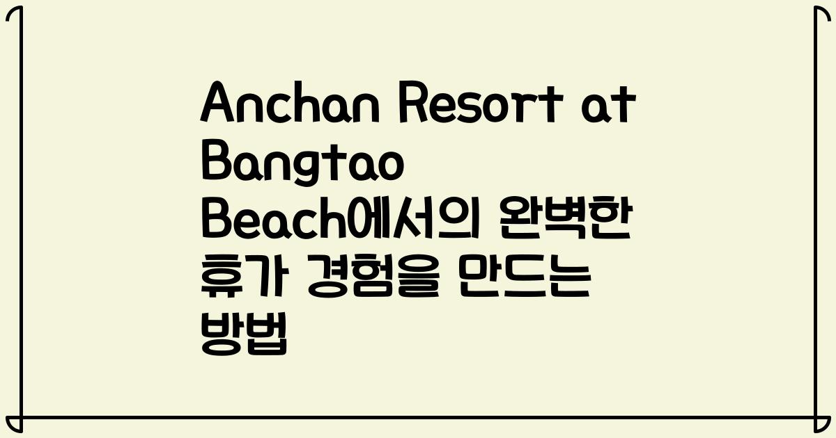 Anchan Resort at Bangtao Beach에서의 완벽한 휴가 경험을 만드는 방법