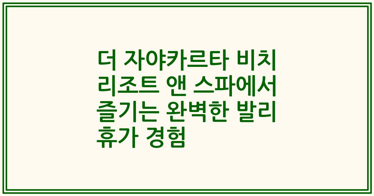 더 자야카르타 비치 리조트 앤 스파에서 즐기는 완벽한 발리 휴가 경험
