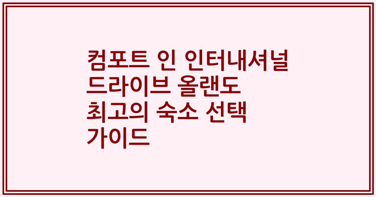 컴포트 인 인터내셔널 드라이브 올랜도 최고의 숙소 선택 가이드