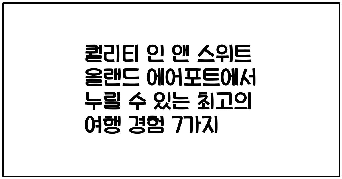 퀄리티 인 앤 스위트 올랜드 에어포트에서 누릴 수 있는 최고의 여행 경험 7가지