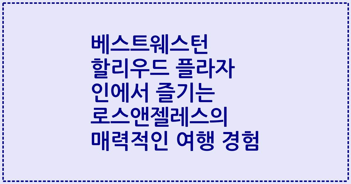 베스트웨스턴 할리우드 플라자 인에서 즐기는 로스앤젤레스의 매력적인 여행 경험