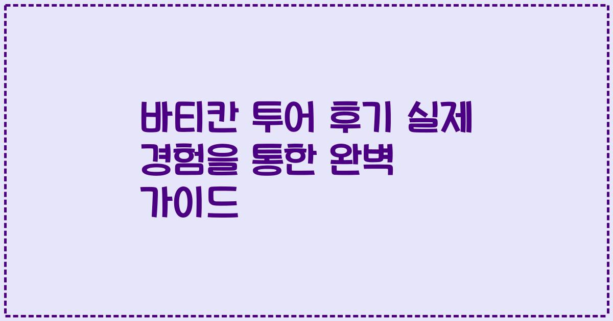 바티칸 투어 후기 실제 경험을 통한 완벽 가이드