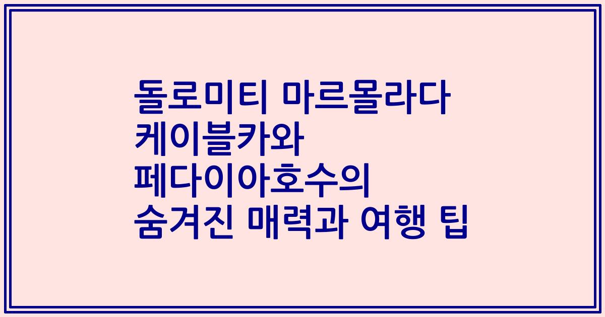 돌로미티 마르몰라다 케이블카와 페다이아호수의 숨겨진 매력과 여행 팁