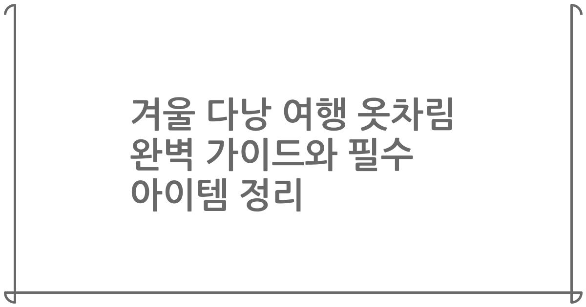 겨울 다낭 여행 옷차림 완벽 가이드와 필수 아이템 정리