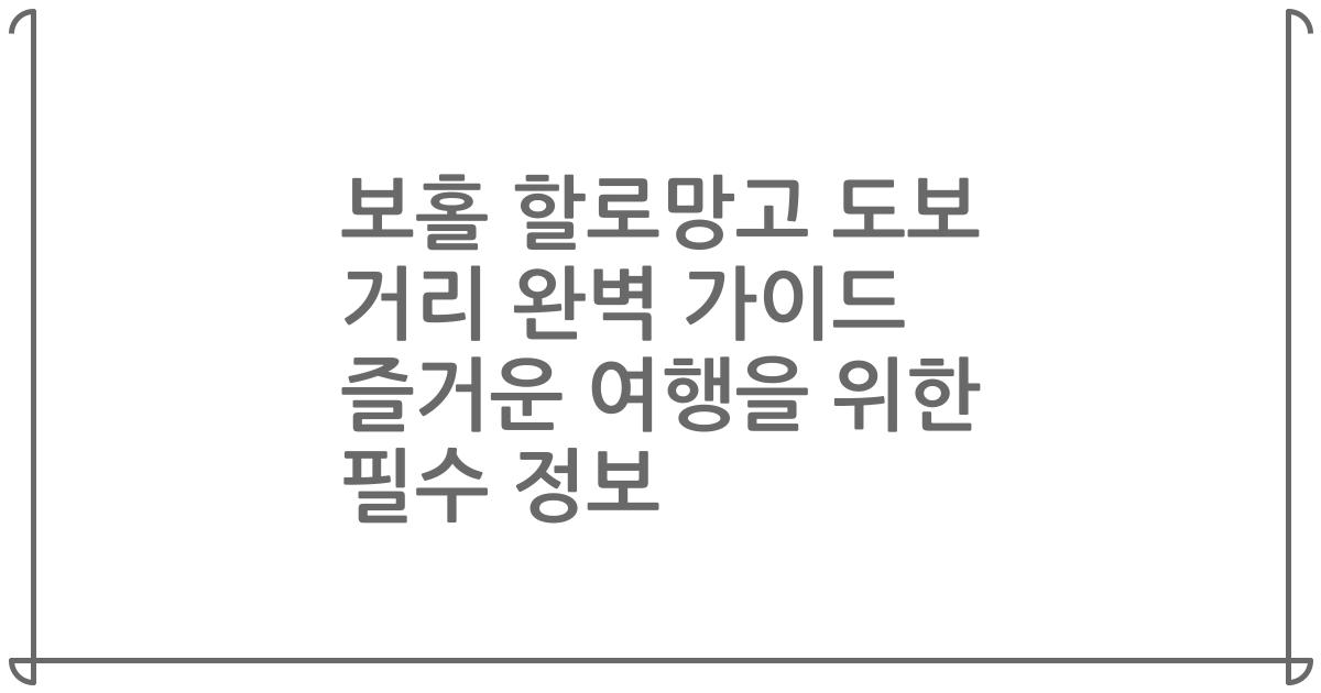 보홀 할로망고 도보 거리 완벽 가이드 즐거운 여행을 위한 필수 정보