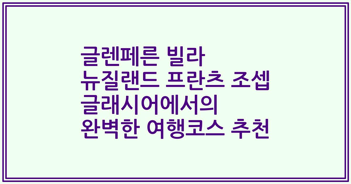 글렌페른 빌라 뉴질랜드 프란츠 조셉 글래시어에서의 완벽한 여행코스 추천