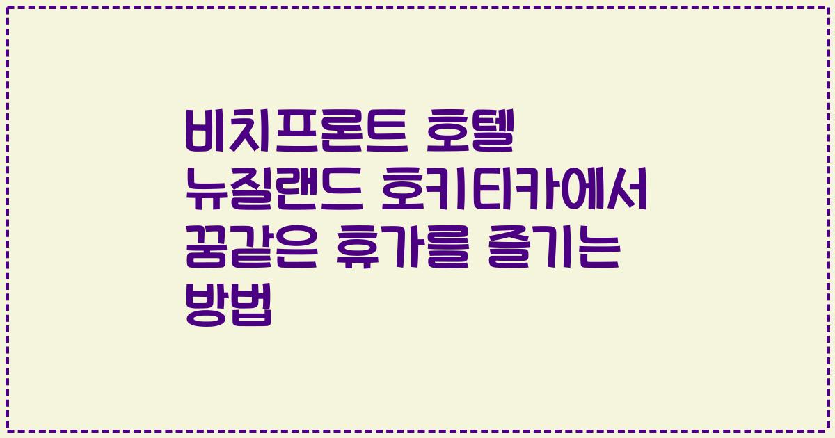 비치프론트 호텔 뉴질랜드 호키티카에서 꿈같은 휴가를 즐기는 방법