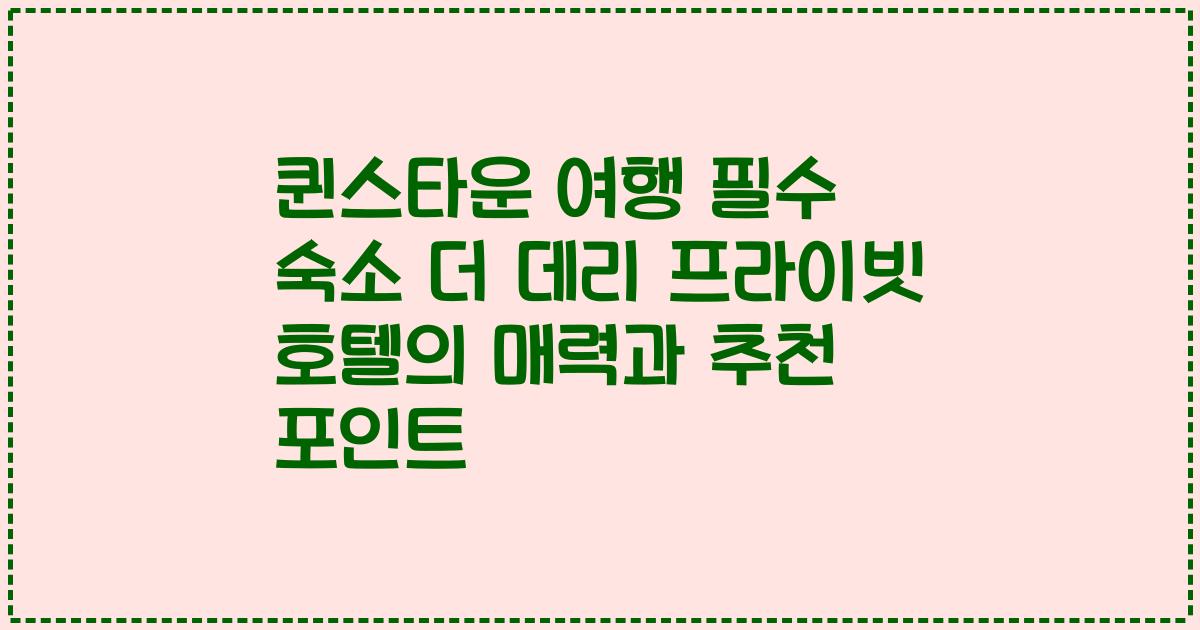 퀸스타운 여행 필수 숙소 더 데리 프라이빗 호텔의 매력과 추천 포인트