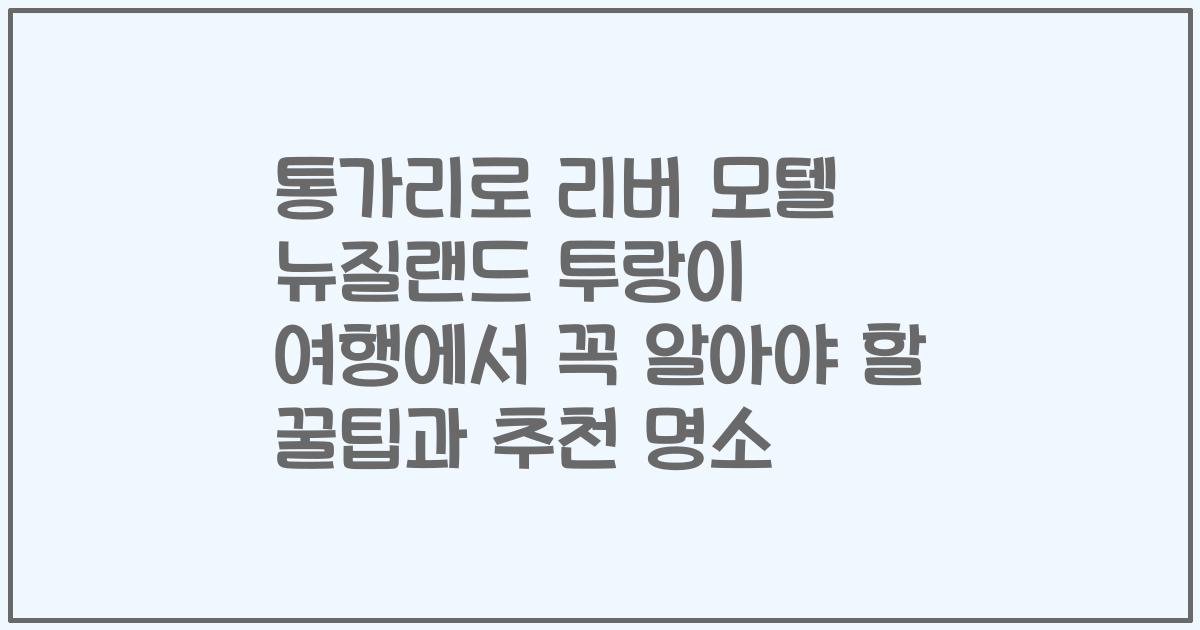 통가리로 리버 모텔 뉴질랜드 투랑이 여행에서 꼭 알아야 할 꿀팁과 추천 명소
