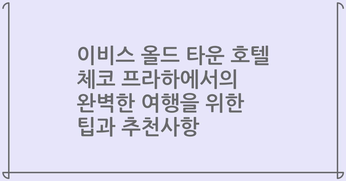 이비스 올드 타운 호텔 체코 프라하에서의 완벽한 여행을 위한 팁과 추천사항