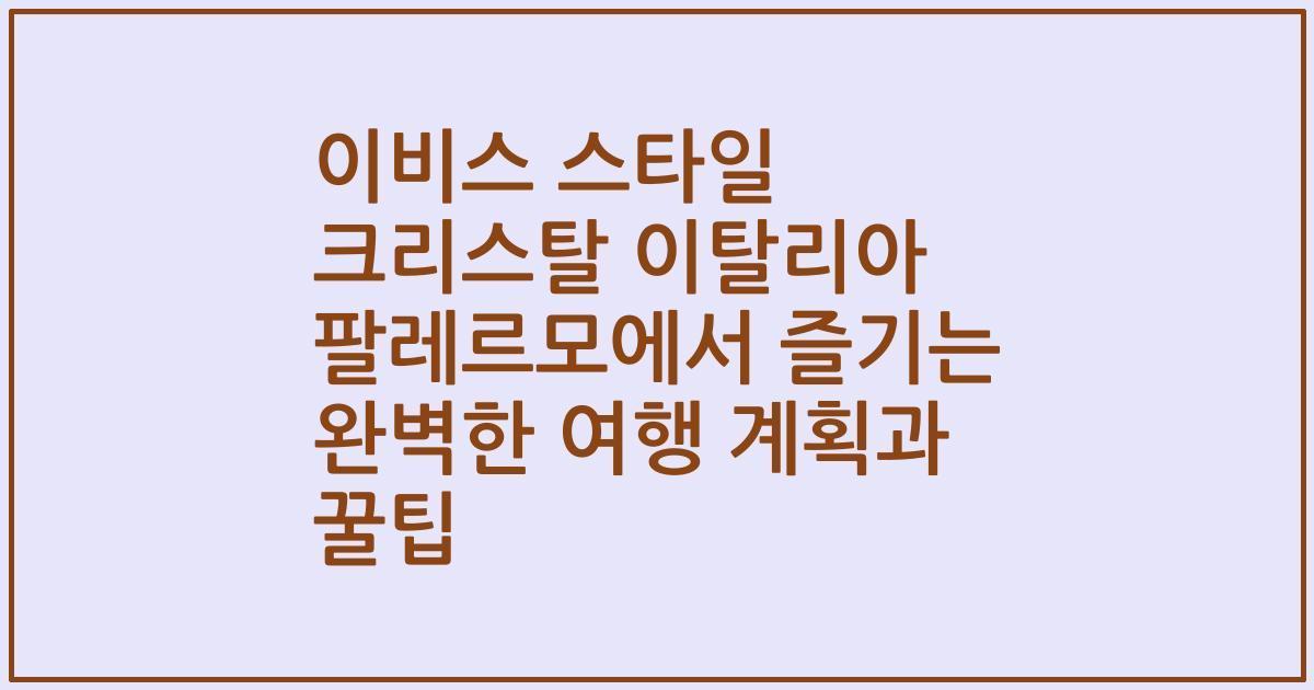 이비스 스타일 크리스탈 이탈리아 팔레르모에서 즐기는 완벽한 여행 계획과 꿀팁