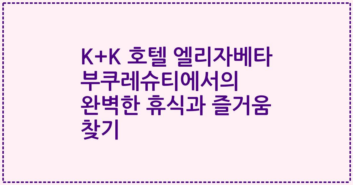 K+K 호텔 엘리자베타 부쿠레슈티에서의 완벽한 휴식과 즐거움 찾기