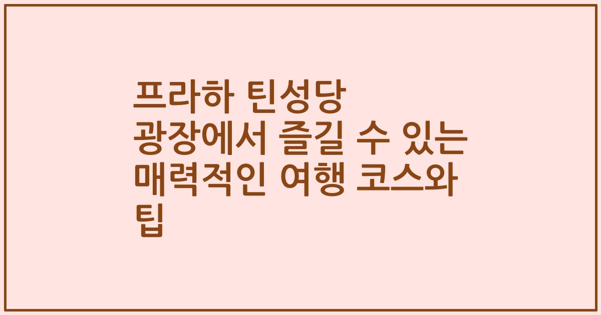 프라하 틴성당 광장에서 즐길 수 있는 매력적인 여행 코스와 팁