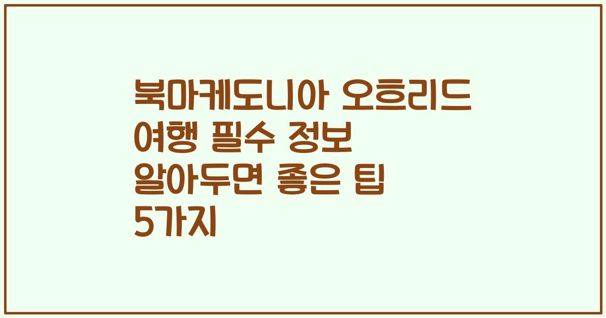 북마케도니아 오흐리드 여행 필수 정보 알아두면 좋은 팁 5가지